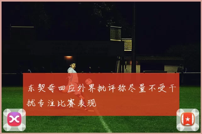 东契奇回应外界批评称尽量不受干扰专注比赛表现