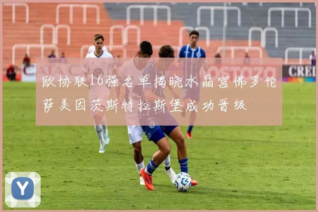 欧协联16强名单揭晓水晶宫佛罗伦萨美因茨斯特拉斯堡成功晋级